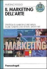 Il marketing dell'arte. Strategia di marketing per artisti, musei, gallerie, case d'asta, show art Il marketing dell'arte. Strategia di marketing per artisti, musei, gallerie, case d'asta, show art