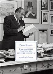 Paolo Grassi. Una biografia tra teatro, cultura e società Paolo Grassi. Una biografia tra teatro, cultura e società