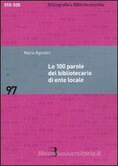 Le 100 parole del bibliotecario di ente locale. Prontuario di rapida consultazione Le 100 parole del bibliotecario di ente locale. Prontuario di rapida consultazione