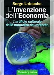 L' invenzione dell'economia. L'artificio culturale della naturalità del mercato L' invenzione dell'economia. L'artificio culturale della naturalità del mercato