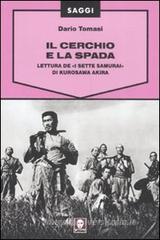 Il cerchio e la spada. Lettura de «I sette samurai» di Kurosawa Akira Il cerchio e la spada. Lettura de «I sette samurai» di Kurosawa Akira