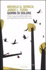 Giorni di dolore. Come si guarisce dalla sofferenza per la perdita di una persona cara Giorni di dolore. Come si guarisce dalla sofferenza per la perdita di una persona cara