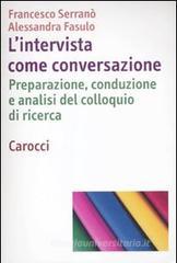 L' intervista come conversazione. Preparazione, conduzione e analisi del colloquio di ricerca L' intervista come conversazione. Preparazione, conduzione e analisi del colloquio di ricerca