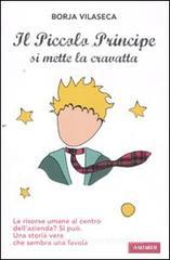 Il piccolo principe si mette la cravatta. Le risorse umane al centro dell'azienda? Una storia vera che sembra una favola Il piccolo principe si mette la cravatta. Le risorse umane al centro dell'azienda? Una storia vera che sembra una favola