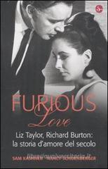 Furious love. Liz Taylor, Richard Burton: la storia d'amore del secolo Furious love. Liz Taylor, Richard Burton: la storia d'amore del secolo