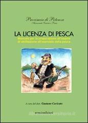 La licenza di pesca. Manuale per la preparazione all'esame di abilitazione all'esercizio della pesca La licenza di pesca. Manuale per la preparazione all'esame di abilitazione all'esercizio della pesca