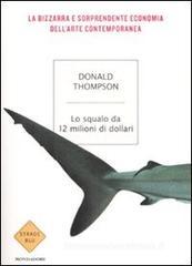 Lo squalo da 12 milioni di dollari. La bizzarra e sorprendente economia dell'arte contemporanea Lo squalo da 12 milioni di dollari. La bizzarra e sorprendente economia dell'arte contemporanea