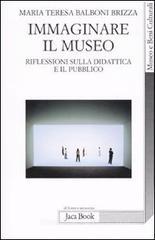 Immaginare il museo. Riflessioni sulla didattica e il pubblico Immaginare il museo. Riflessioni sulla didattica e il pubblico