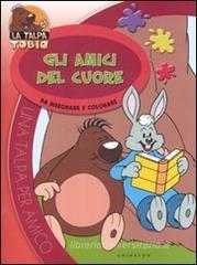 Gli amici del cuore. Da disegnare e colorare. La talpa Tobia Gli amici del cuore. Da disegnare e colorare. La talpa Tobia