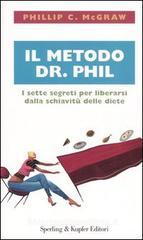 Il metodo dr. Phil. I sette segreti per liberarsi dalla schiavitù delle diete Il metodo dr. Phil. I sette segreti per liberarsi dalla schiavitù delle diete