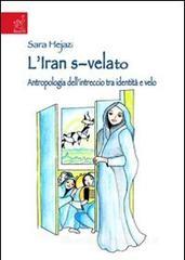 L' Iran s-velato. Antropologia dell'intreccio tra identit� e velo