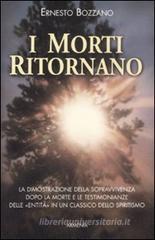 I morti ritornano. La dimostrazione della sopravvivenza dopo la morte e le testimonianze delle �Entit� in un classico dello spiritismo