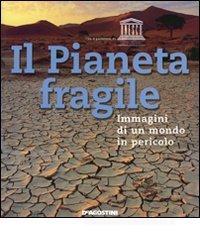 Il Pianeta fragile. Immagini di un mondo in pericolo Il Pianeta fragile. Immagini di un mondo in pericolo