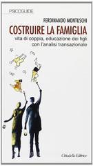 Costruire la famiglia. Vita di coppia, educazione dei figli con l'analisi transazionale Costruire la famiglia. Vita di coppia, educazione dei figli con l'analisi transazionale
