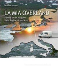 La mia Overland. 16 mila km in 30 giorni. Dalla Puglia a Capo Nord