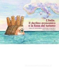 L' Italia. Il declino economico e la forza del turismo. Fattori di vulnerabilit� e potenziale competitivo di un settore strategico
