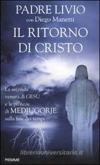 Il ritorno di Cristo. La seconda venuta di Gesù e le profezie di Medjugorje sulla fine dei tempi Il ritorno di Cristo. La seconda venuta di Gesù e le profezie di Medjugorje sulla fine dei tempi
