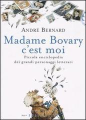 Madame Bovary c'est moi. Piccola enciclopedia dei grandi personaggi letterari Madame Bovary c'est moi. Piccola enciclopedia dei grandi personaggi letterari