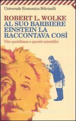 Al suo barbiere Einstein la raccontava così. Vita quotidiana e quesiti scientifici Al suo barbiere Einstein la raccontava così. Vita quotidiana e quesiti scientifici