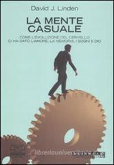 La mente casuale. Come l'evoluzione del cervello ci ha dato l'amore, la memoria, i sogni e Dio La mente casuale. Come l'evoluzione del cervello ci ha dato l'amore, la memoria, i sogni e Dio