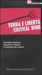 Terra e libertà/critical wine. Sensibilità planetarie, agricoltura contadina e rivoluzione dei consumi Terra e libertà/critical wine. Sensibilità planetarie, agricoltura contadina e rivoluzione dei consumi