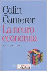 La neuroeconomia. Come le neuroscienze possono spiegare l'economia