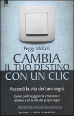 Cambia il tuo destino in un clic. Accendi la vita dei tuoi sogni. Come padroneggiare le emozioni e attrarre a s� la vita dei propri sogni