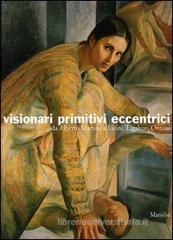 Visionari primitivi eccentrici. Da Alberto Martini a Licini, Ligabue, Ontani. Catalogo della mostra (Potenza, 14 ottobre 2005-15 gennaio 2006)