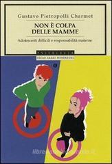 Non è colpa delle mamme. Adolescenti difficili e responsabilità materna Non è colpa delle mamme. Adolescenti difficili e responsabilità materna