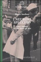 I neuroni specchio. Come capiamo ciò che fanno gli altri I neuroni specchio. Come capiamo ciò che fanno gli altri