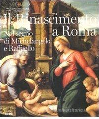 Il Rinascimento a Roma. Nel segno di Michelangelo e Raffaello. Catalogo della mostra (Roma, 25 ottobre 2011-12 febbraio 2012)