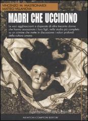 Madri che uccidono. Le voci agghiaccianti e disperate di oltre trecento donne che hanno assassinato i loro figli Madri che uccidono. Le voci agghiaccianti e disperate di oltre trecento donne che hanno assassinato i loro figli