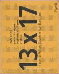 Confronta prezzi 13 x 17. Mille artisti per un indagine eccentrica sull arte in Italia