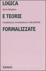 Logica e teorie formalizzate. Completezza, incompletezza, indecidibilità Logica e teorie formalizzate. Completezza, incompletezza, indecidibilità