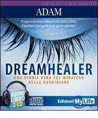 Dreamhealer. Una storia vera sul miracolo della guarigione. Audiolibro. 2 CD Audio Dreamhealer. Una storia vera sul miracolo della guarigione. Audiolibro. 2 CD Audio