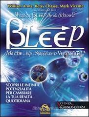 Bleep-Ma che... bip... sappiamo veramente? Scopri le infinite potenzialità per cambiare la tua realtà quotidiana Bleep-Ma che... bip... sappiamo veramente? Scopri le infinite potenzialità per cambiare la tua realtà quotidiana
