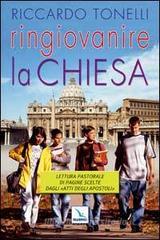Ringiovanire la Chiesa. Lettura pastorale di pagine scelte dagli «Atti degli Apostoli» Ringiovanire la Chiesa. Lettura pastorale di pagine scelte dagli «Atti degli Apostoli»