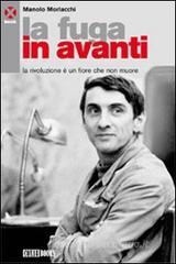 La fuga in avanti. La rivoluzione è un fiore che non muore La fuga in avanti. La rivoluzione è un fiore che non muore