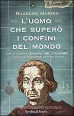 L' uomo che superò i confini del mondo. Vita e viaggi di Cristoforo Colombo, l'eroe che dovrebbe essere santo