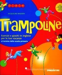 Trampoline. Esercizi e giochi in inglese per le tue vacanze al termine della scuola primaria. Per la Scuola elementare Trampoline. Esercizi e giochi in inglese per le tue vacanze al termine della scuola primaria. Per la Scuola elementare