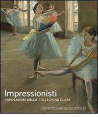 Impressionisti. Capolavori della collezione Clark Impressionisti. Capolavori della collezione Clark