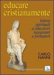 Educare cristianamente. Lettere spirituali a educatori, insegnanti e formatori Educare cristianamente. Lettere spirituali a educatori, insegnanti e formatori