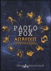 Astrotest. Conosci te stesso e il tuo futuro con le chiavi di una nuova astrologia