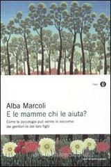 E le mamme chi le aiuta? Come la psicologia può venire in soccorso dei genitori (e dei loro figli) E le mamme chi le aiuta? Come la psicologia può venire in soccorso dei genitori (e dei loro figli)