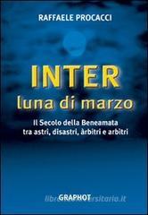 Inter, luna di marzo. Il secolo della beneamata tra astri, disastri, arbitri e arbitri Inter, luna di marzo. Il secolo della beneamata tra astri, disastri, arbitri e arbitri