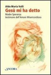Ges� mi ha detto. Madre Speranza testimone dell'amore misericordioso