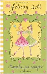 Amiche per sempre e altre storie. Felicity Bell Amiche per sempre e altre storie. Felicity Bell