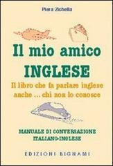 Il mio amico inglese. Il libro che fa parlare inglese anche... chi non lo conosce. Ediz. italiana e inglese Il mio amico inglese. Il libro che fa parlare inglese anche... chi non lo conosce. Ediz. italiana e inglese
