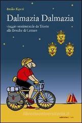 Dalmazia Dalmazia! Viaggio sentimentale da Trieste alle Bocche di Cattaro Dalmazia Dalmazia! Viaggio sentimentale da Trieste alle Bocche di Cattaro
