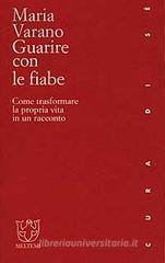 Guarire con le fiabe. Come trasformare la propria vita in un racconto Guarire con le fiabe. Come trasformare la propria vita in un racconto